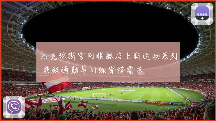 杰克琼斯官网旗舰店上新运动系列 兼顾通勤与训练穿搭需求