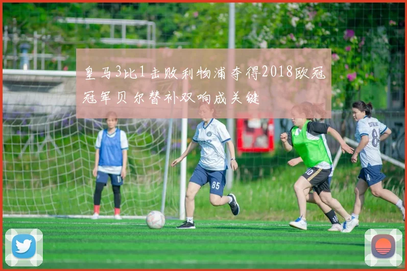 皇马3比1击败利物浦夺得2018欧冠冠军贝尔替补双响成关键