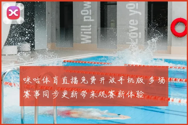 咪咕体育直播免费开放手机版 多场赛事同步更新带来观赛新体验