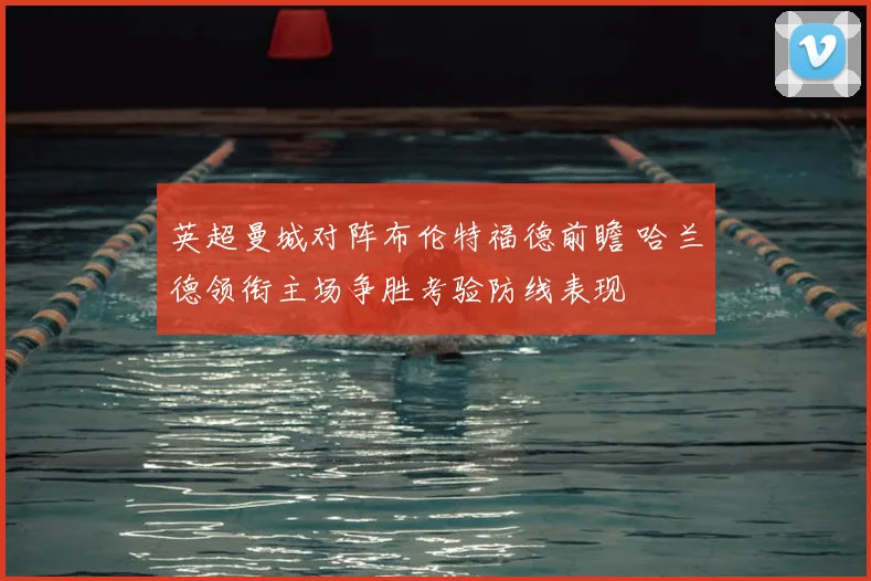 英超曼城对阵布伦特福德前瞻 哈兰德领衔主场争胜考验防线表现