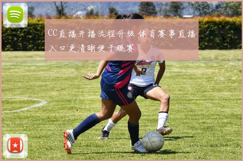 CC直播开播流程升级 体育赛事直播入口更清晰便于观赛