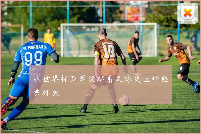 从世界杯亚军奖杯看足球史上的经典对决