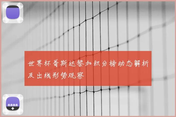 世界杯哥斯达黎加积分榜动态解析及出线形势观察